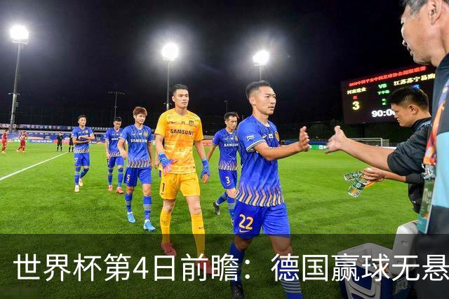 世界杯第4日前瞻：德国赢球无悬念 荷日激情对话有看点